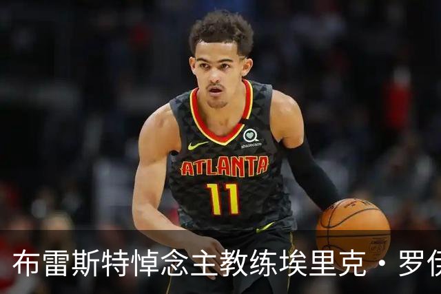 布雷斯特悼念主教练埃里克·罗伊：永远铭记你为俱乐部所做的一切